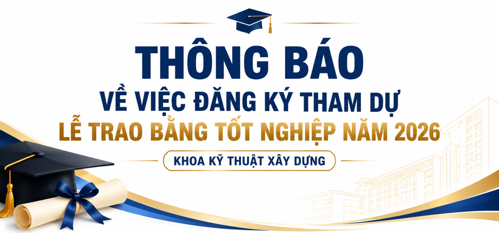 HÔNG BÁO VỀ VIỆC ĐĂNG KÝ THAM DỰ LỄ TRAO BẰNG TỐT NGHIỆP NĂM 2026  KHOA KỸ THUẬT XÂY DỰNG.